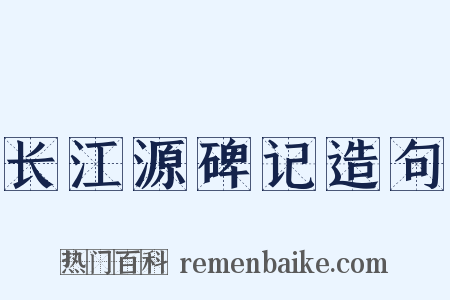长江源碑记造句是什么意思的图片